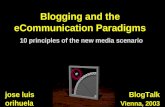 Blogging and the eCommunication Paradigms 10 principles of the new media scenario BlogTalk Vienna, 2003 jose luis orihuela.