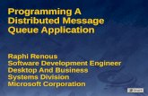 Programming A Distributed Message Queue Application Raphi Renous Software Development Engineer Desktop And Business Systems Division Microsoft Corporation.