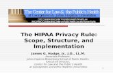 1 The HIPAA Privacy Rule: Scope, Structure, and Implementation James G. Hodge, Jr., J.D., LL.M. Associate Professor, Johns Hopkins Bloomberg School of.