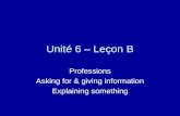 Unité 6 – Leçon B Professions Asking for & giving information Explaining something.