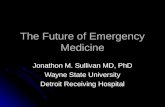 The Future of Emergency Medicine Jonathon M. Sullivan MD, PhD Wayne State University Detroit Receiving Hospital.