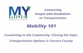Connecting People with Disabilities to Transportation Mobility 101 Connecting to the Community, Closing the Gaps: Transportation Options in Tarrant County.
