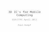3D ICs for Mobile Computing GSA/ITAC April 2011 Paul Kempf.
