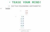 TEASE YOUR MIND! DO THE FOLOWING ARITHMETIC: 525 1 4 X 5 ---- 1 4 +1 4 ----- Presentation by Banboye Frederick. PSS Nkwen.07/01/2012.