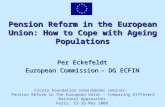 Pension Reform in the European Union: How to Cope with Ageing Populations Per Eckefeldt European Commission – DG ECFIN Cicero Foundation Great Debates.