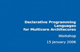 Declarative Programming Languages for Multicore Architecures Workshop 15 January 2006.