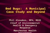 Bed Bugs: A Municipal Case Study and Beyond Phil Alexakos, MPH, REHS Chief of Environmental Health & Emergency Response Manchester Health Department.