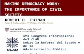 MAKING DEMOCRACY WORK: THE IMPORTANCE OF CIVIL SOCIETY ROBERT D. PUTNAM Peter & Isabel Malkin Professor of Public Policy XVI Congreso Internacional del.