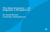 The New Economy – An Engineers Perspective Sir David Brown Chairman, Motorola Ltd.