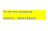 To do the shopping FRUITS / VEGETABLES.