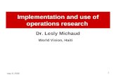 May 9, 2008 1 Implementation and use of operations research Dr. Lesly Michaud World Vision, Haiti.
