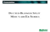 D UCTED B LOWER S PLIT M DB 75-600 E R S ERIES Presentation.