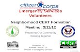 1 Emergency Services Volunteers Neighborhood CERT Formation Meeting: 3/11/12 Preparing Our Community Working Together Presented by: Kenneth Dueker, J.D.