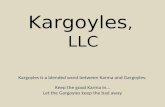 Kargoyles is a blended word between Karma and Gargoyles: Keep the good Karma in… Let the Gargoyles keep the bad away Kargoyles, LLC.