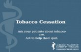 Tobacco Cessation Ask your patients about tobacco use. Act to help them quit.