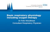 Basic respiratory physiology including oxygen therapy Dr Felix Woodhead Consultant Respiratory Physician.