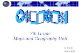 7th Grade Maps and Geography Unit S. Smith Room 603.