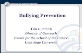 Bullying Prevention Tim G. Smith Director of Outreach Center for the School of the Future Utah State University.
