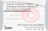 Critical Thinking, Problem Solving & Decision Making in the Science Classroom Ben Smith and Jared Mader Red Lion Area School District Saturday, March 29,