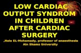 LOW CARDIAC OUTPUT SYNDROM IN CHILDREN AFTER CARDIAC SURGERY Hala EL-Mohamady, professor of anaesthesia, Ain Shams University.