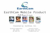 EarthCam Mobile Product Offering Presented by: EarthCam, Inc. EarthCam Studios Times Square, New York info@earthcam.com EarthCam Headquarters New Jersey.