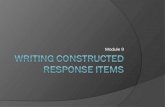 Module 9. Constructed Response Items A constructed response item is an assessment item that asks students to apply knowledge, skills, and/or critical.