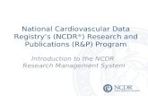 National Cardiovascular Data Registrys (NCDR ® ) Research and Publications (R&P) Program Introduction to the NCDR Research Management System.