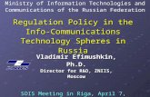 Regulation Policy in the Info- Communications Technology Spheres in Russia Vladimir Efimushkin, Ph.D. Director for R&D, ZNIIS, Moscow SOIS Meeting in Riga,