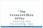 The Irresistible Offer Creating and Positioning Your Signature Product.