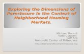 Exploring the Dimensions of Foreclosure in the Context of Neighborhood Housing Markets. Michael Barndt Todd Clausen Jeff Arp Nonprofit Center of Milwaukee.