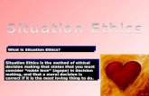 What is Situation Ethics? Situation Ethics is the method of ethical decision making that states that you must consider noble love (agape) in decision making,