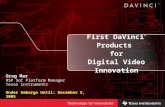 First DaVinci Products for Digital Video Innovation Greg Mar DSP SoC Platform Manager Texas Instruments Under Embargo Until: December 5, 2005.