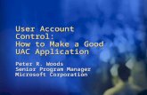 User Account Control: How to Make a Good UAC Application Peter R. Woods Senior Program Manager Microsoft Corporation.