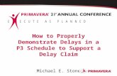 How to Properly Demonstrate Delays in a P3 Schedule to Support a Delay Claim Michael E. Stone.