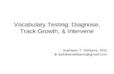 Vocabulary Testing: Diagnose, Track Growth, & Intervene Kathleen T. Williams, PhD dr.kathleenwilliams@gmail.com.