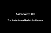 Astronomy 100 The Beginning and End of the Universe.