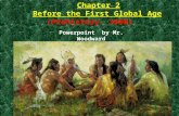Chapter 2 Before the First Global Age (Prehistory- 1600) Powerpoint by Mr. Woodward 1.
