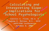 Calculating and Interpreting Slope: Implications for School Psychologists Caitlin S. Flinn, Ed.S. & Andrew E. McCrea, M.S., NCSP ASPP/PSU Conference October.