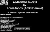 Dutchman (1964) by Leroi Jones (Amiri Baraka) A Modern Myth of Assimilation Dream Deferred What happens to a dream deferred? Does it dry up Like a raisin.