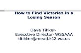 How to Find Victories in a Losing Season Dave Tikker- Executive Director- WSSAAA dtikker@mead.k12.wa.us.