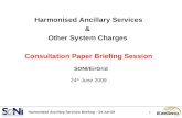 Harmonised Ancillary Services Briefing – 24 Jun 09 1 Harmonised Ancillary Services & Other System Charges Consultation Paper Briefing Session SONI/EirGrid.