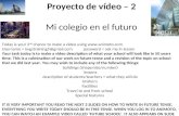 Proyecto de vídeo – 2 Mi colegio en el futuro Today is your 2 nd chance to make a video using  Username = bvgstraining5@gmail.com.