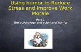 Using humor to Reduce Stress and Improve Work Morale Part 1 The psychology and science of humor.