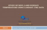 STUDY OF NDVI, LAND SURFACE TEMPERATURE USING LANDSAT (TM) DATA Course: Introduction to RS & DIP Mirza Muhammad Waqar Contact: mirza.waqar@ist.edu.pk +92-21-34650765-79.