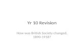 Yr 10 Revision How was British Society changed, 1890-1918?