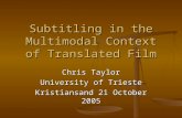 Subtitling in the Multimodal Context of Translated Film Chris Taylor University of Trieste Kristiansand 21 October 2005.