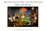 Hey Art You So Fine, You So Fine You Blow My Mind! A look at the fine arts