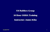 Copyright 2005 USC1 US Builders Group 10 Hour OSHA Training Instructor: James Kihn.