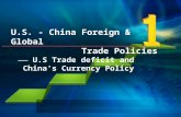 U.S. - China Foreign & Global Trade Policies U.S Trade deficit and Chinas Currency Policy.