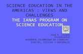 SCIENCE EDUCATION IN THE AMERICAS : VIEWS AND CHALLENGES THE IANAS PROGRAM ON SCIENCE EDUCATION José A. Lozano Coordinator ACADEMIA COLOMBIANA DE CIENCIAS.